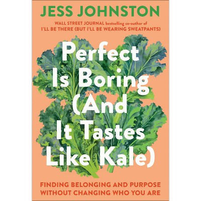 Perfect Is Boring (and It Tastes Like Kale) - by Jess Johnston (Hardcover)