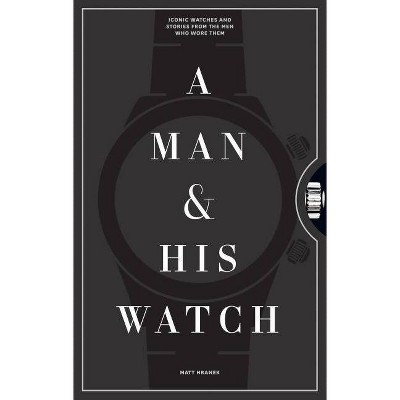 A Man & His Watch - by Matt Hranek (Hardcover)