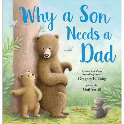 Why A Son Needs A Dad: Celebrate Your Father and Son Bond this Father's Day in this Heartwarming Picture Book! - by Gregory Lang (Hardcover)