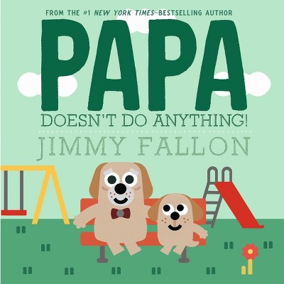 Papa Doesn't Do Anything! - by Jimmy Fallon (Hardcover)