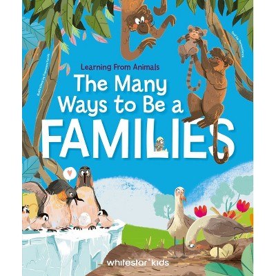 The Many Ways to Be a Family - (Learning with Animals) by  Tecnoscienza (Hardcover)