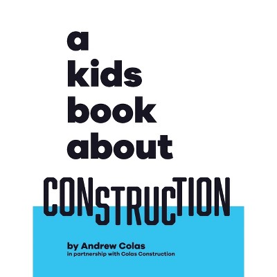 A Kids Book About Construction - by  Andrew Colas (Hardcover)